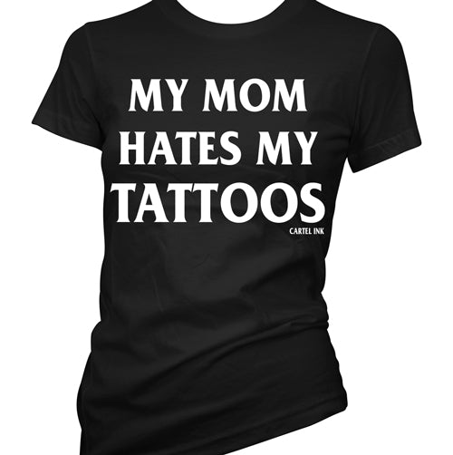 My Mom Hates My Tattoos Womens T Shirt Tattoo Apparel – Cartel Ink