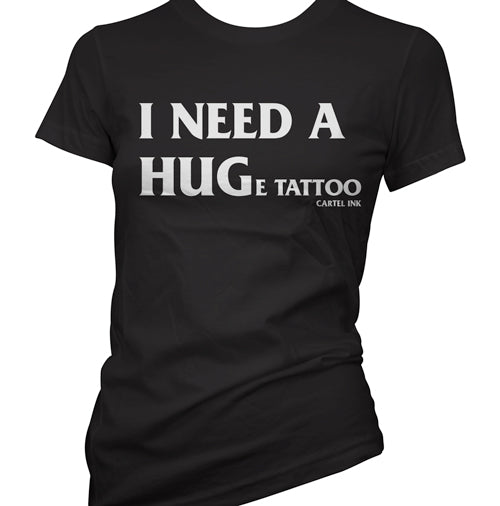 I Need A Huge Tattoo Women's T-Shirt